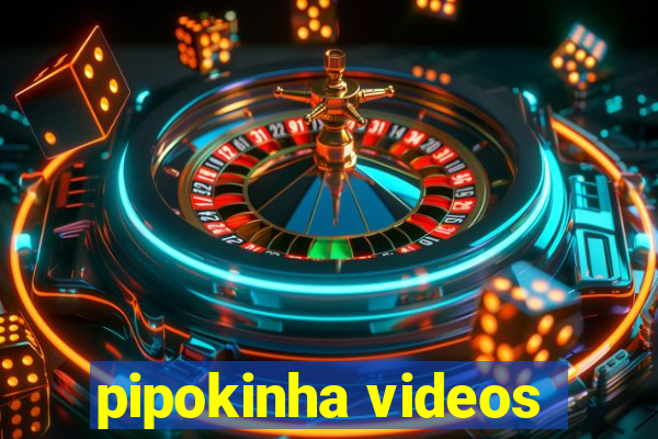 pipokinha videos